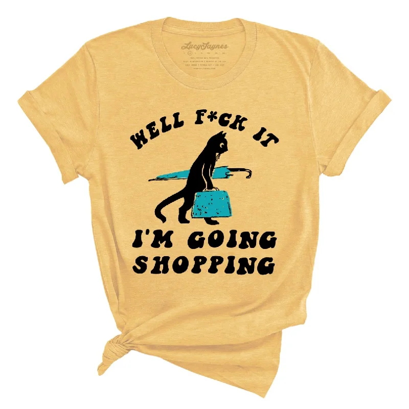 Fuck It I'm Going Shopping Tee